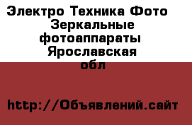 Электро-Техника Фото - Зеркальные фотоаппараты. Ярославская обл.